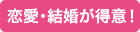 恋愛相談・結婚相談が得意! 恋愛相談・結婚相談が得意!